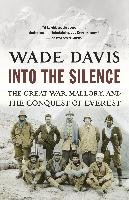 Into the Silence: The Great War, Mallory, and the Conquest of Everest Davis Wade