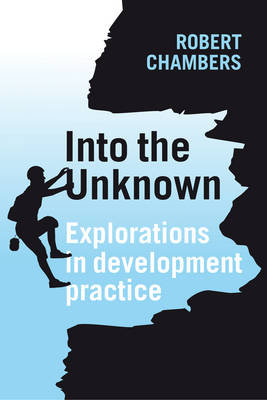 Into the Unknown: Explorations in Development Practice Chambers Robert