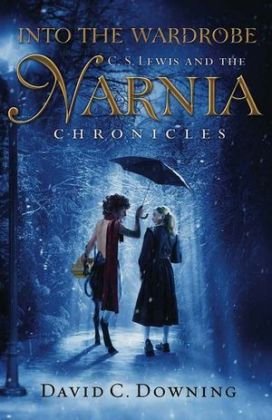 Into the Wardrobe: C. S. Lewis and the Narnia Chronicles Downing David C.