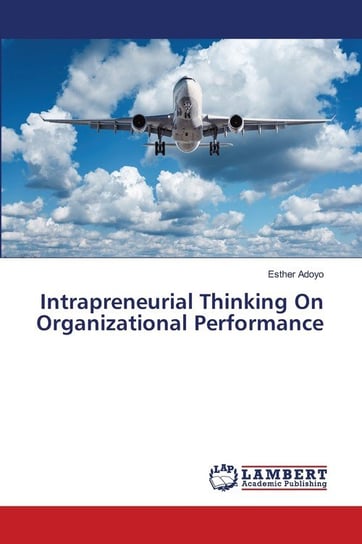 Intrapreneurial Thinking On Organizational Performance Esther Adoyo