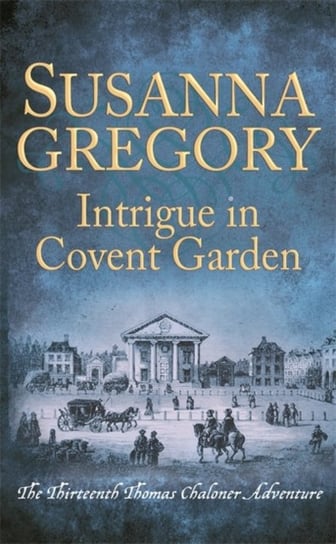 Intrigue in Covent Garden: The Thirteenth Thomas Chaloner Adventure Gregory Susanna