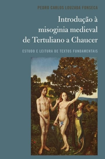 Introducao a misoginia medieval de Tertuliano a Chaucer; Estudo e leitura de textos fundamentais Pedro Carlos Louzada Fonseca