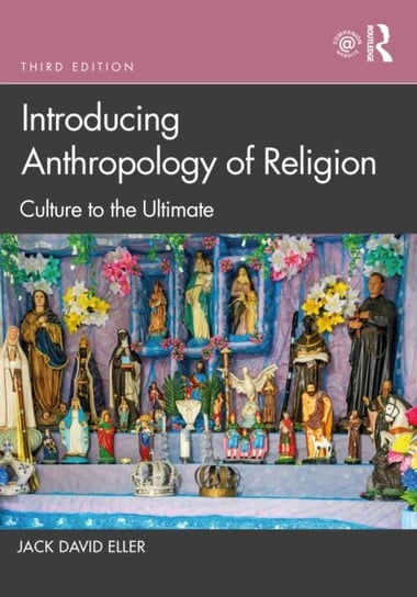 Introducing Anthropology of Religion: Culture to the Ultimate Eller Jack David