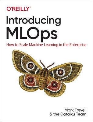 Introducing MLOps. How to Scale Machine Learning in the Enterprise Mark Treveil
