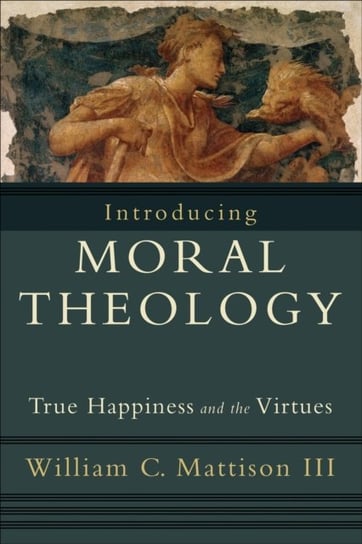 Introducing Moral Theology Mattison Iii William C.