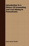 Introduction To A History Of Ironmaking And Coal Mining In Pennsylvania Swank James Moore