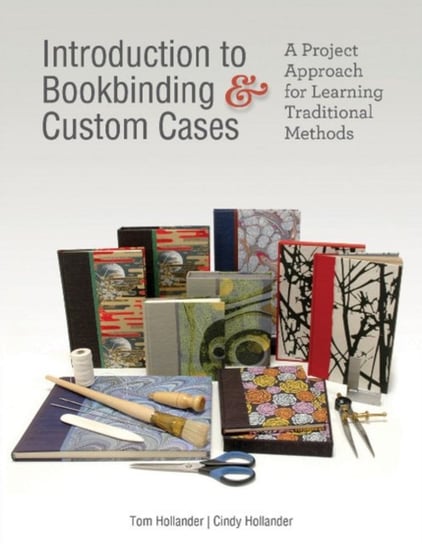 Introduction to Bookbinding and Custom Cases: A Project Approach for Learning Traditional Methods Hollander Tom, Cindy Hollander