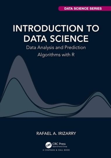 Introduction to Data Science: Data Analysis and Prediction Algorithms with R Rafael A. Irizarry