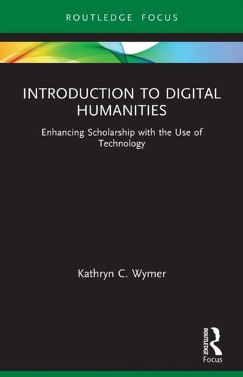 Introduction to Digital Humanities: Enhancing Scholarship with the Use of Technology Kathryn C. Wymer