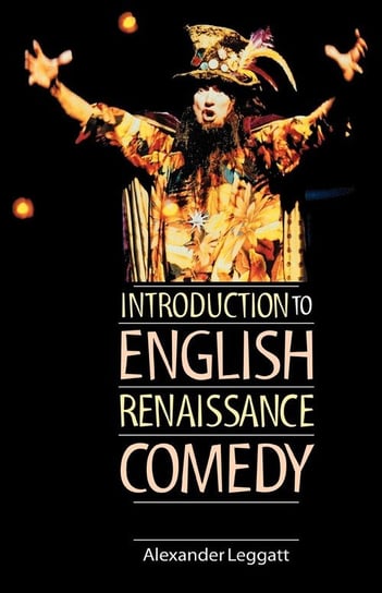 Introduction to English Renaissance Comedy Leggatt Alexander