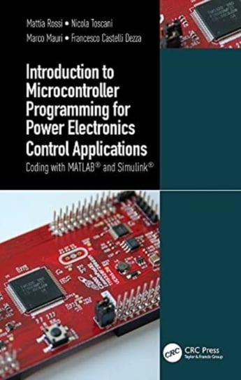Introduction to Microcontroller Programming for Power Electronics Control Applications: Coding with MATLAB (R) and Simulink (R) Opracowanie zbiorowe
