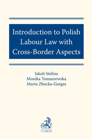 Introduction to Polish Labour Law with Cross-Border Aspects Stelina Jakub, Tomaszewska Monika, Zbucka-Gargas Marta