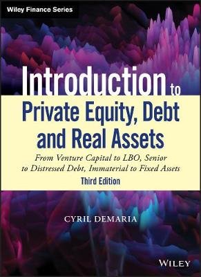 Introduction to Private Equity, Debt and Real Assets: From Venture Capital to LBO, Senior to Distressed Debt, Immaterial to Fixed Assets John Wiley & Sons