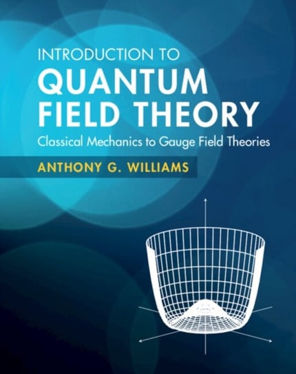 Introduction to Quantum Field Theory: Classical Mechanics to Gauge Field Theories Opracowanie zbiorowe