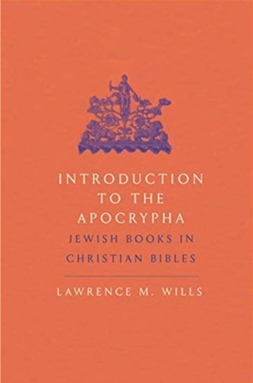 Introduction to the Apocrypha: Jewish Books in Christian Bibles Lawrence M. Wills