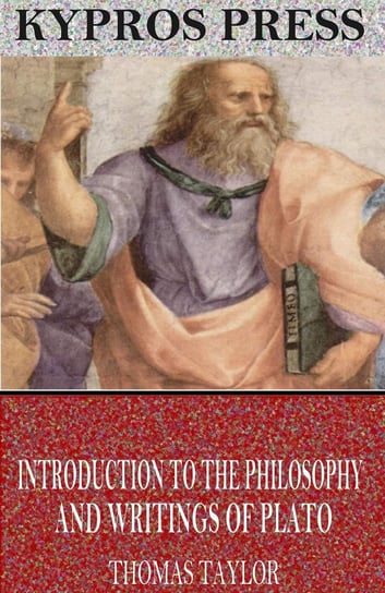Introduction to the Philosophy and Writings of Plato Thomas Taylor