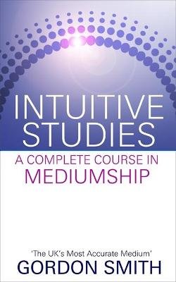 Intuitive Studies: A Complete Course in Mediumship Smith Gordon