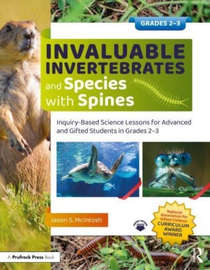 Invaluable Invertebrates and Species with Spines: Inquiry-Based Science Lessons for Advanced and Gifted Students in Grades 2-3 Jason S. McIntosh