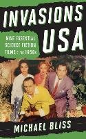 Invasions USA: The Essential Science Fiction Films of the 1950s Bliss Michael