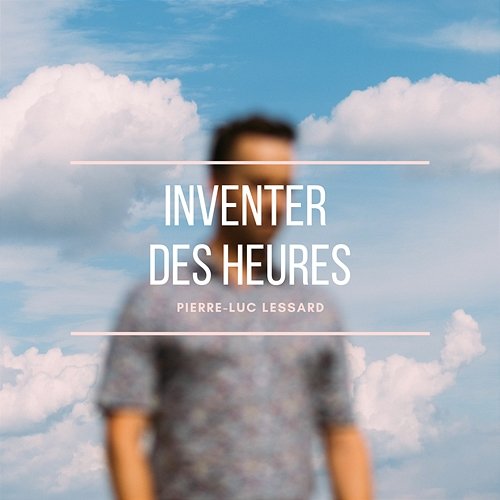 Inventer des heures Pierre-Luc Lessard