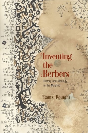 Inventing the Berbers: History and Ideology in the Maghrib Ramzi Rouighi