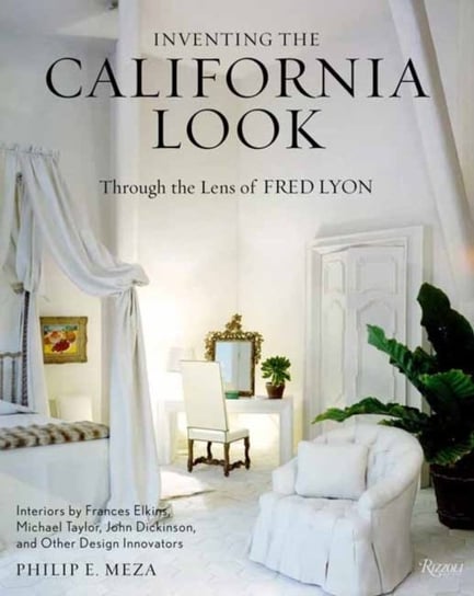 Inventing the California Look: Interiors by Frances Elkins, Michael Taylor, John Dickinson, and Othe Philip Meza, Fred Lyon
