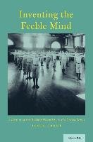Inventing the Feeble Mind: A History of Intellectual Disability in the United States Trent James