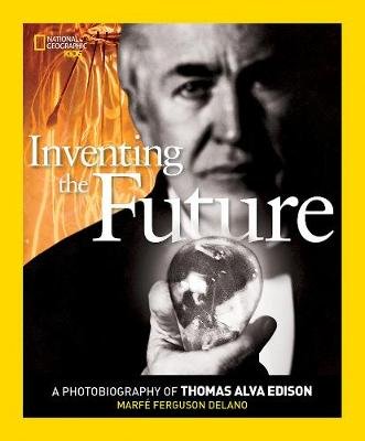 Inventing The Future. A Photobiography of Thomas Alva Edison Marfe Ferguson Delano