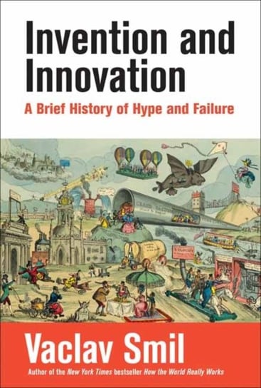 Invention and Innovation: A Brief History of Hype and Failure Vaclav Smil