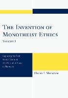 Invention of Monotheist Ethics, Volume I Millgram Hillel I.