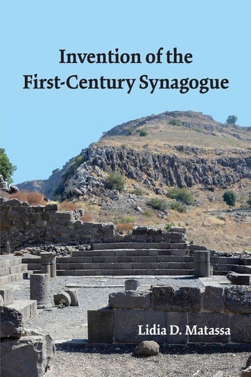 Invention of the First-Century Synagogue Matassa Lidia D.