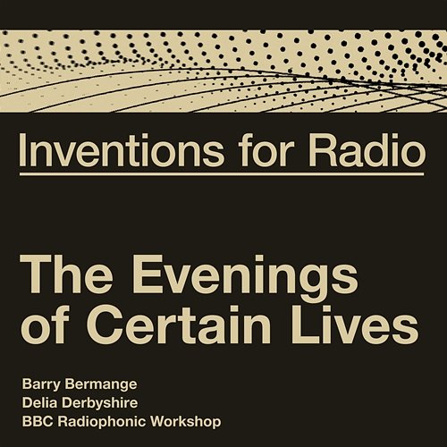 Inventions For Radio - The Evenings of Certain Lives Barry Bermange, Delia Derbyshire, BBC Radiophonic Workshop