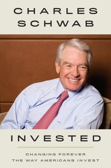 Invested: Changing Forever the Way Americans Invest Charles Schwab