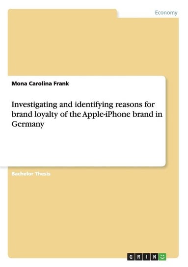 Investigating and identifying reasons for brand loyalty of the Apple-iPhone brand in Germany Frank Mona Carolina
