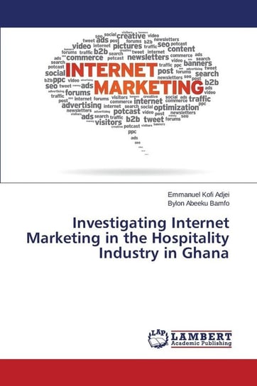 Investigating Internet Marketing in the Hospitality Industry in Ghana Adjei Emmanuel Kofi