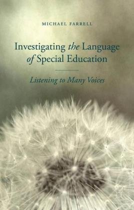 Investigating the Language of Special Education: Listening to Many Voices Farrell Michael