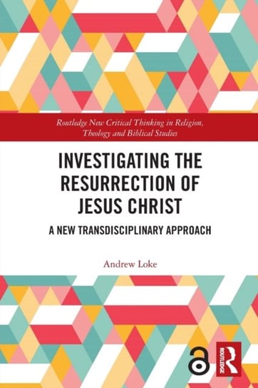 Investigating The Resurrection Of Jesus Christ: A New Transdisciplinary Approach Opracowanie zbiorowe