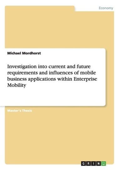 Investigation into current and future requirements and influences of mobile business applications within Enterprise Mobility Mordhorst Michael