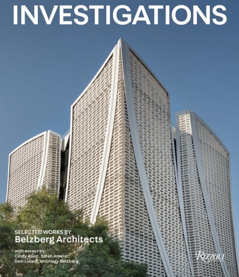 Investigations: Selected Works by Belzberg Architects Hagy Belzberg, Cindy Allen