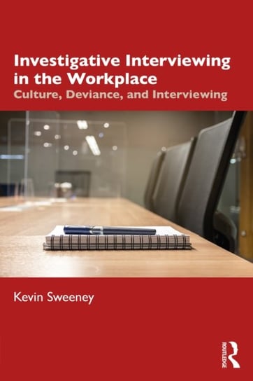 Investigative Interviewing in the Workplace: Culture, Deviance, and Investigations Kevin Sweeney
