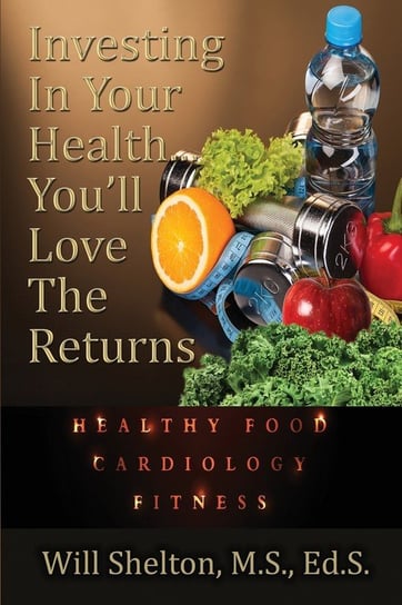 Investing In Your Health... You'll Love The Returns Will Shelton