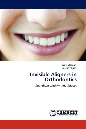 Invisible Aligners in Orthodontics Madaan Jyoti