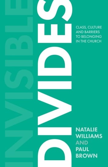 Invisible Divides: Class, culture and barriers to belonging in the Church Williams Natalie, Brown Paul