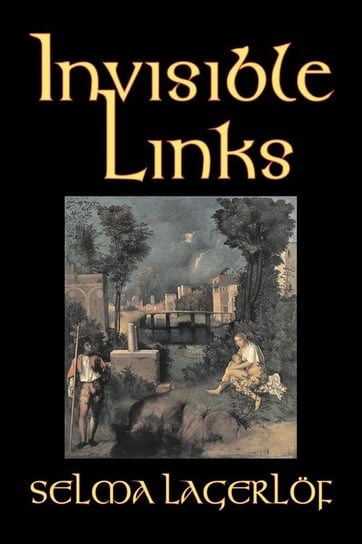 Invisible Links by Selma Lagerlof, Fiction, Action & Adventure, Fairy Tales, Folk Tales, Legends & Mythology Lagerlof Selma