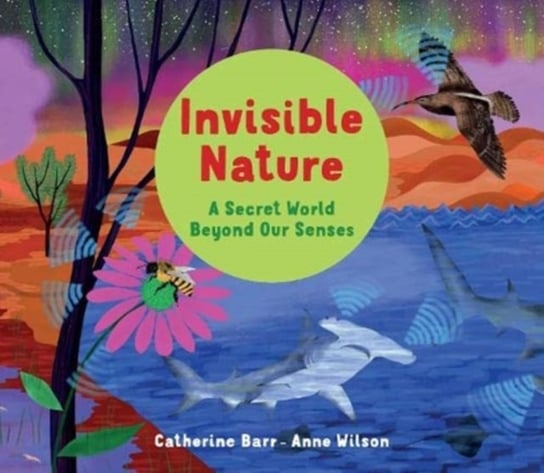 Invisible Nature. A Secret World Beyond our Senses Barr Catherine