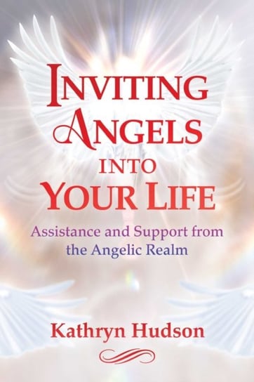Inviting Angels into Your Life: Assistance and Support from the Angelic Realm Kathryn Hudson