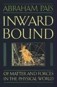 Inward Bound: Of Matter and Forces in the Physical World Pais Abraham