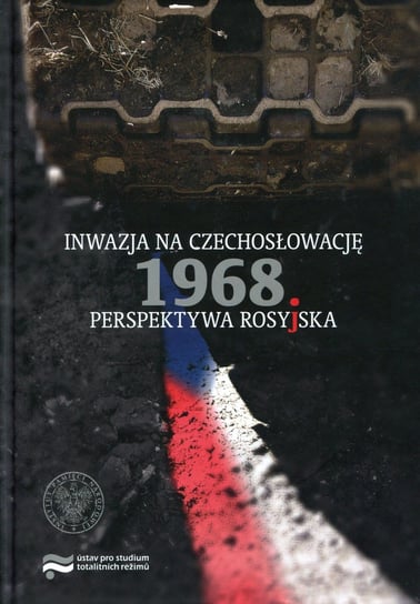 Inwazja na Czechosłowację 1968. Perspektywa rosyjska Opracowanie zbiorowe