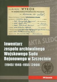 Inwentarz zespołu archiwalnego Wojskowego Sądu Rejonowego w Szczecinie Opracowanie zbiorowe
