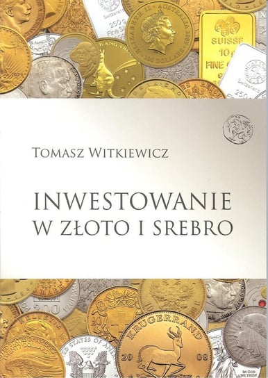 Inwestowanie w złoto i srebro Witkiewicz Tomasz
